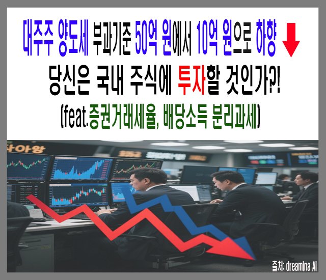 [25년 주식] 대주주 양도세 부과기준 50억 원에서 10억 원으로 하향...당신은 국내 주식에-1.jpg